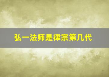 弘一法师是律宗第几代