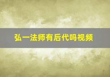 弘一法师有后代吗视频