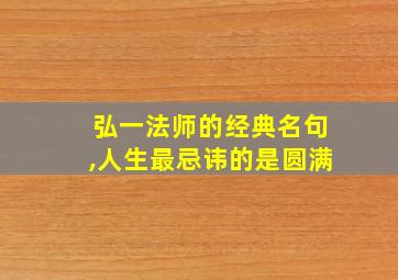 弘一法师的经典名句,人生最忌讳的是圆满