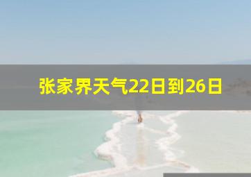 张家界天气22日到26日