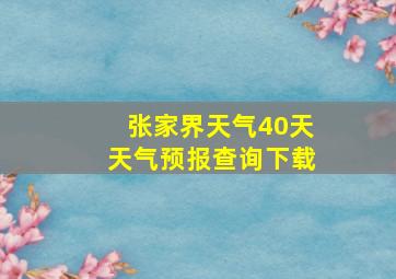 张家界天气40天天气预报查询下载