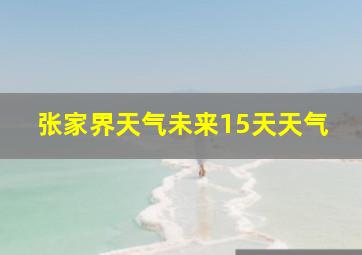 张家界天气未来15天天气