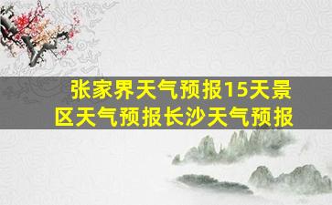 张家界天气预报15天景区天气预报长沙天气预报