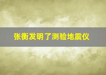 张衡发明了测验地震仪