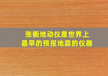 张衡地动仪是世界上最早的预报地震的仪器