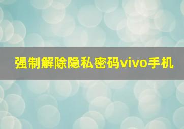 强制解除隐私密码vivo手机