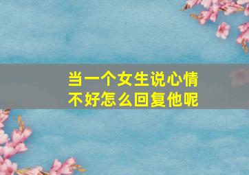 当一个女生说心情不好怎么回复他呢