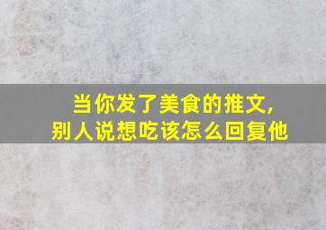 当你发了美食的推文,别人说想吃该怎么回复他