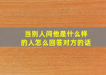 当别人问他是什么样的人怎么回答对方的话