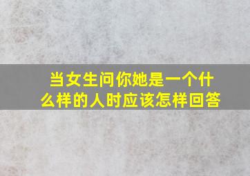 当女生问你她是一个什么样的人时应该怎样回答