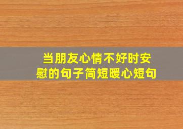 当朋友心情不好时安慰的句子简短暖心短句