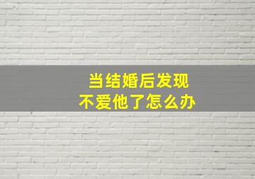 当结婚后发现不爱他了怎么办