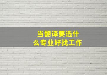 当翻译要选什么专业好找工作