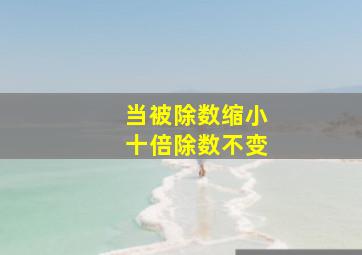 当被除数缩小十倍除数不变