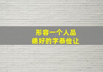 形容一个人品德好的字恭俭让