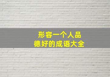 形容一个人品德好的成语大全