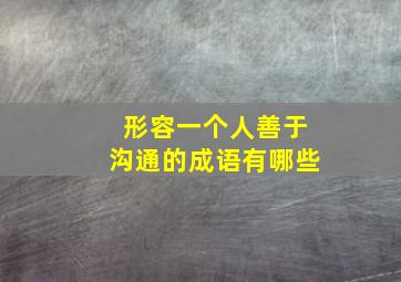 形容一个人善于沟通的成语有哪些