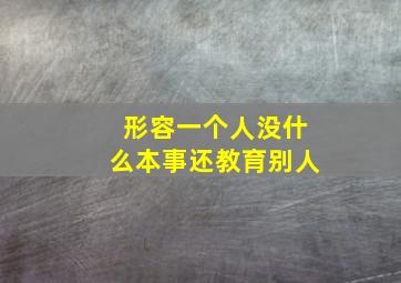 形容一个人没什么本事还教育别人