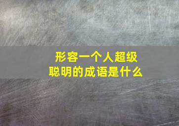 形容一个人超级聪明的成语是什么