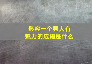 形容一个男人有魅力的成语是什么