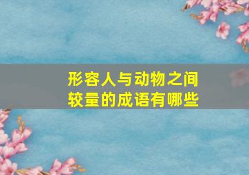 形容人与动物之间较量的成语有哪些