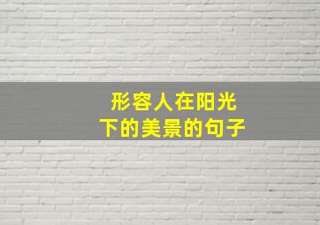 形容人在阳光下的美景的句子