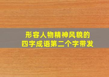 形容人物精神风貌的四字成语第二个字带发