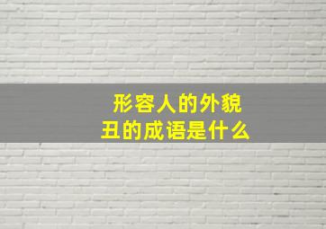 形容人的外貌丑的成语是什么