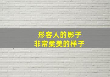 形容人的影子非常柔美的样子