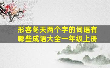 形容冬天两个字的词语有哪些成语大全一年级上册