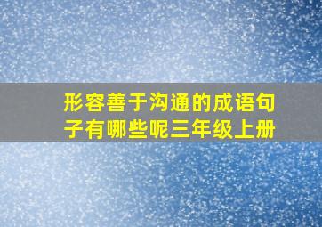 形容善于沟通的成语句子有哪些呢三年级上册