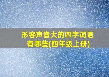 形容声音大的四字词语有哪些(四年级上册)