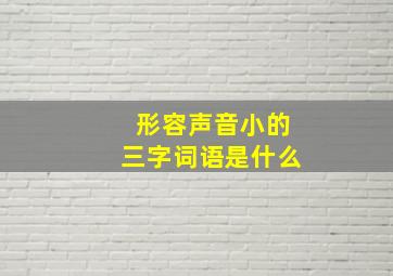 形容声音小的三字词语是什么