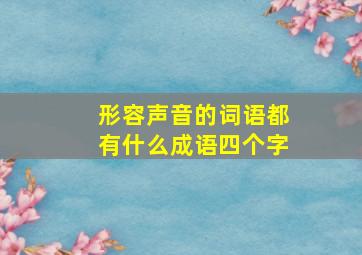 形容声音的词语都有什么成语四个字