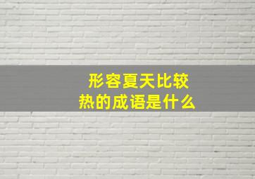 形容夏天比较热的成语是什么