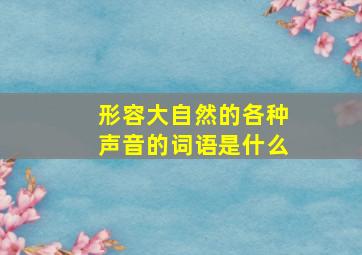 形容大自然的各种声音的词语是什么