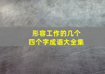 形容工作的几个四个字成语大全集