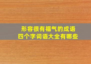 形容很有福气的成语四个字词语大全有哪些