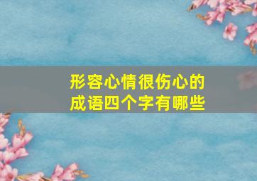 形容心情很伤心的成语四个字有哪些