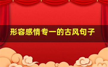 形容感情专一的古风句子