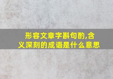 形容文章字斟句酌,含义深刻的成语是什么意思