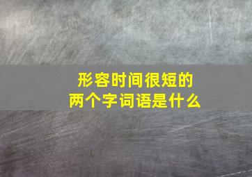 形容时间很短的两个字词语是什么