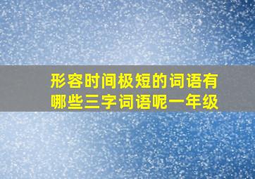 形容时间极短的词语有哪些三字词语呢一年级