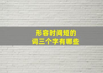 形容时间短的词三个字有哪些