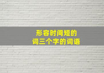 形容时间短的词三个字的词语