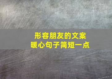 形容朋友的文案暖心句子简短一点