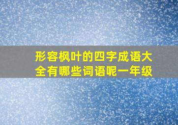 形容枫叶的四字成语大全有哪些词语呢一年级