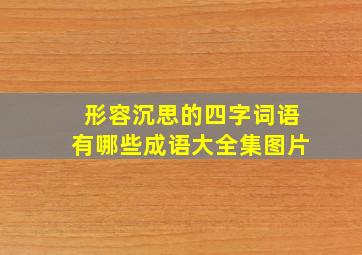 形容沉思的四字词语有哪些成语大全集图片