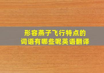 形容燕子飞行特点的词语有哪些呢英语翻译