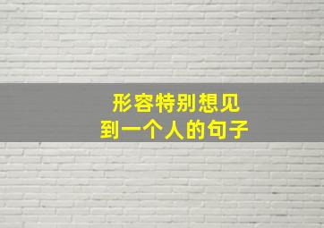 形容特别想见到一个人的句子